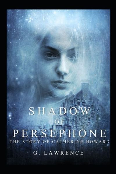 Cover for G Lawrence · Shadow of Persephone - The Story of Catherine Howard (Taschenbuch) (2019)