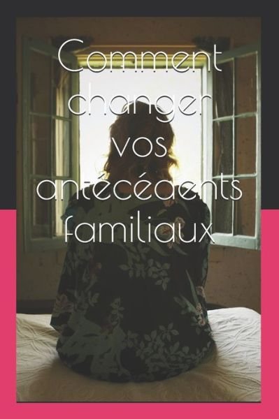 Cover for Bishop Ochei Innocent · Comment changer vos antecedents familiaux (Paperback Book) (2020)
