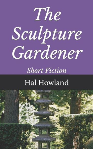 Cover for Hal Howland · The Sculpture Gardener: Short Fiction (Paperback Book) (2020)