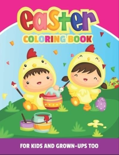 Cover for Tepantor Ad Press · Easter Coloring Book for Kids and Grown-Ups Too: for appreciation inspirational and motivational Fun Color books Basket Stuff Best gift idea for any ages like preschooler children girls boys men women and any occasional xmas birthday (Paperback Book) (2021)