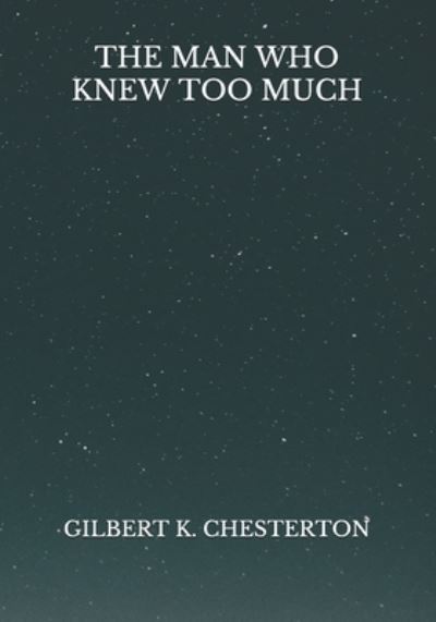 The Man Who Knew Too Much - Gilbert K Chesterton - Books - Independently Published - 9798724818919 - March 28, 2021