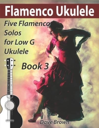 Cover for Dave Brown · Flamenco Ukulele Solos (book 3): 5 Flamenco solos for Low G ukulele - Flamenco Ukulele Solos (Paperback Book) (2021)