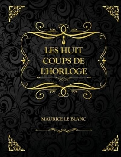Cover for Maurice LeBlanc · Les Huit coups de l'horloge (Paperback Bog) (2021)