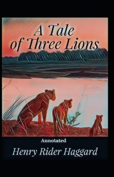 Cover for H Rider Haggard · A Tale of Three Lions Annotated (Paperback Book) (2021)