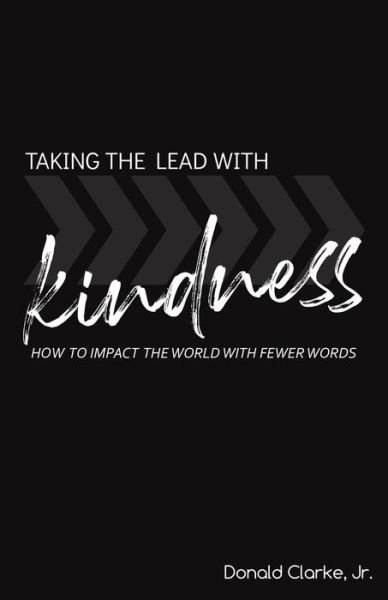 Taking the Lead with Kindness - Donald Clarke - Boeken - Independently Published - 9798743321919 - 23 mei 2021