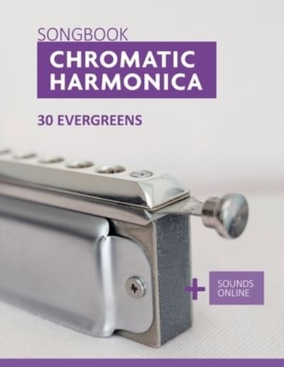 Chromatic Harmonica Songbook - 30 Evergreens: + Sounds Online - Bettina Schipp - Livres - Independently Published - 9798771814919 - 22 novembre 2021