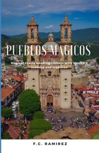 Cover for F C Ramirez · Pueblos Magicos: Magical towns bonding visitors with Mexico's essence and traditions (Paperback Book) (2022)