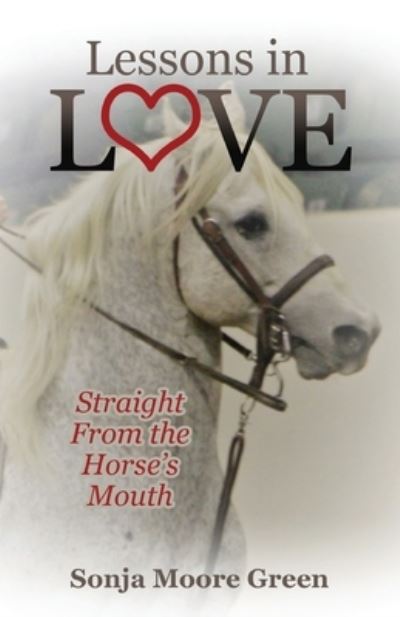 Lessons in Love: Straight From the Horse's Mouth - Sonja Moore Green - Books - Trilogy Christian Publishing - 9798887380919 - September 22, 2022