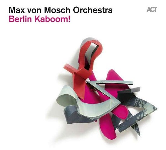 Berlin Kaboom! - Max Von Mosch Orchestra - Musiikki - ACT MUSIC - 0614427955920 - perjantai 3. maaliskuuta 2017