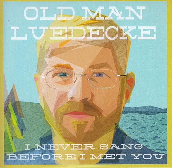 Cover for Old Man Luedecke · I Never Sang Before I Met You (CD) (2014)