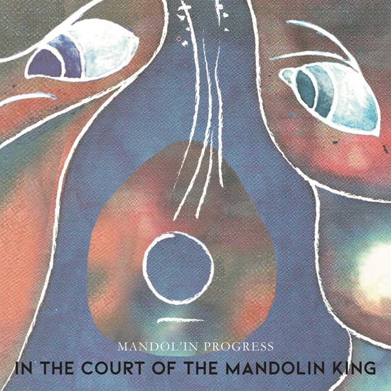 Cover for Mandol'in Progress · In The Court Of The Mandolin King (CD) [Digipak] (2021)