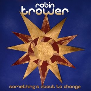 Somethings About To Change - Robin Trower - Musik - MANHATON RECORDS - 5038787203920 - 9 mars 2015