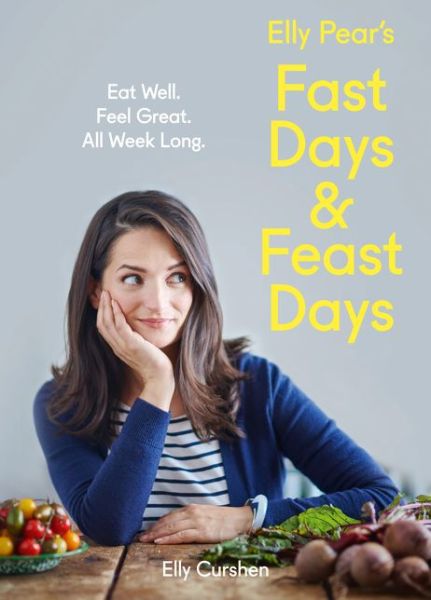 Cover for Elly Curshen · Elly Pear’s Fast Days and Feast Days: Eat Well. Feel Great. All Week Long. (Hardcover Book) (2016)