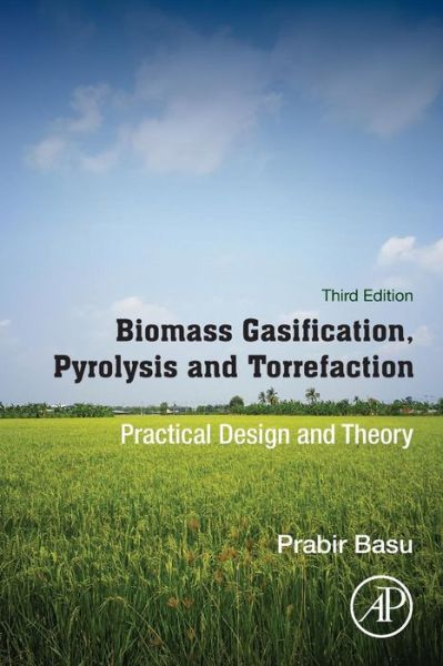 Cover for Basu, Prabir (Founding President, Greenfield Research Incorporated and Professor, Mechanical Engineering Department and Head of Circulating Fluidized Bed Laboratory, Dalhousie University, Halifax, Canada) · Biomass Gasification, Pyrolysis and Torrefaction: Practical Design and Theory (Pocketbok) (2018)