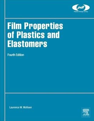 Cover for McKeen, Laurence W. (Senior Research Associate, DuPont, Wilmington, DE, USA) · Film Properties of Plastics and Elastomers - Plastics Design Library (Innbunden bok) (2017)