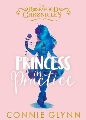 Cover for Connie Glynn · Princess in Practice - The Rosewood Chronicles (Taschenbuch) (2019)