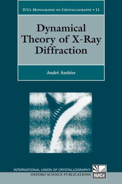 Cover for Authier, Andre (, Universite Pierre et Marie Curie, Paris) · Dynamical Theory of X-Ray Diffraction - International Union of Crystallography Monographs on Crystallography (Pocketbok) [Revised edition] (2003)