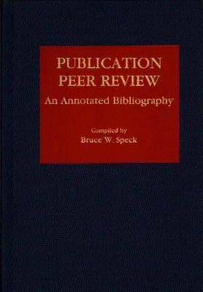 Cover for Bruce W. Speck · Publication Peer Review: An Annotated Bibliography - Bibliographies and Indexes in Mass Media and Communications (Hardcover Book) [Annotated edition] (1993)