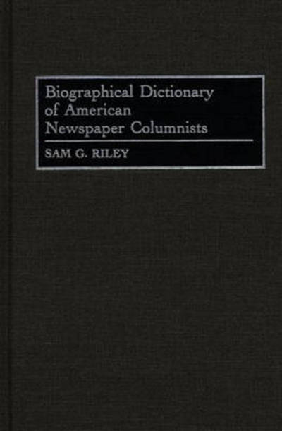 Cover for Sam Riley · Biographical Dictionary of American Newspaper Columnists (Hardcover Book) (1995)