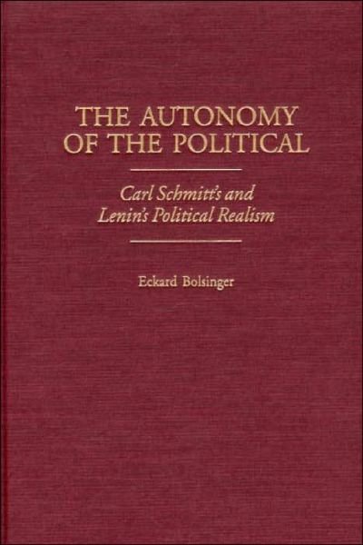 Cover for Eckard Bolsinger · The Autonomy of the Political: Carl Schmitt's and Lenin's Political Realism (Hardcover Book) (2001)