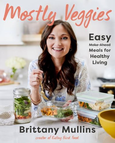 Cover for Brittany Mullins · Mostly Veggies: Easy Make-Ahead Meals for Healthy Living (Hardcover Book) (2023)