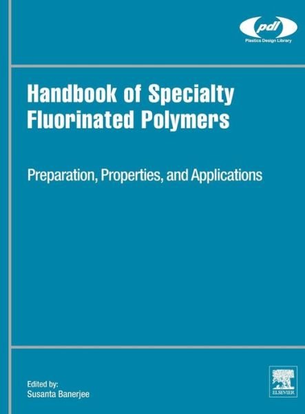 Cover for Banerjee, Susanta (Professor of Materials Science at the Indian Institute of Technology, Kharagpur, India) · Handbook of Specialty Fluorinated Polymers: Preparation, Properties, and Applications - Plastics Design Library (Hardcover Book) (2015)
