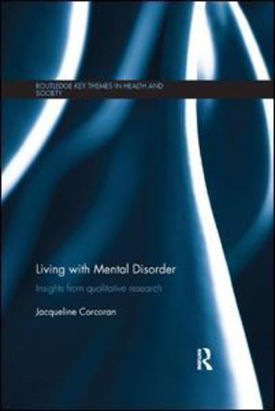 Cover for Corcoran, Jacqueline (Virginia Commonwealth University, USA) · Living with Mental Disorder: Insights from Qualitative Research - Routledge Key Themes in Health and Society (Paperback Book) (2018)