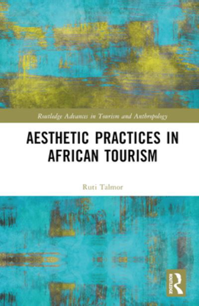 Cover for Talmor, Ruti (Pitzer College, USA) · Aesthetic Practices in African Tourism - Routledge Advances in Tourism and Anthropology (Hardcover Book) (2023)