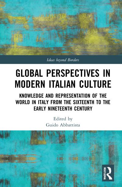 Cover for Guido Abbattista · Global Perspectives in Modern Italian Culture: Knowledge and Representation of the World in Italy from the Sixteenth to the Early Nineteenth Century - Ideas beyond Borders (Hardcover Book) (2021)