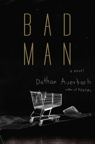 Cover for Dathan Auerbach · Bad Man: A Novel (Hardcover Book) (2018)