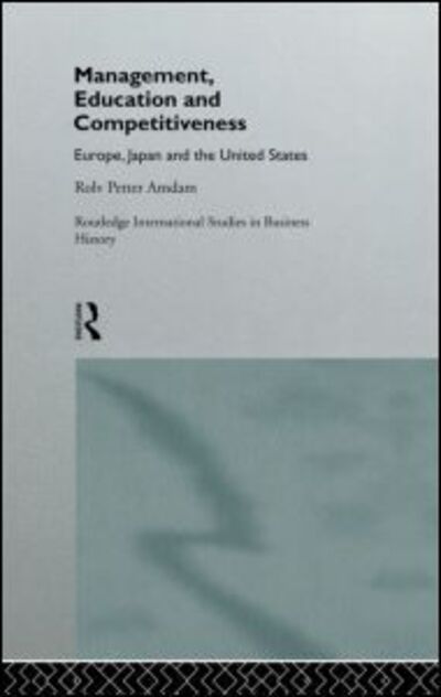 Cover for Rolv P Amdam · Management, Education and Competitiveness: Europe, Japan and the United States - Routledge International Studies in Business History (Hardcover Book) (1996)