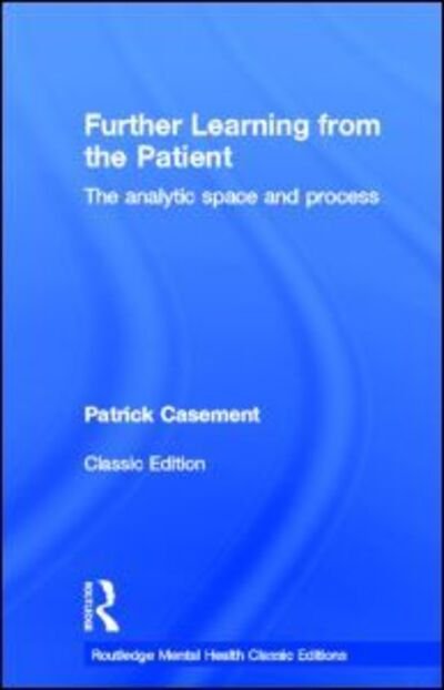Cover for Patrick Casement · Further Learning from the Patient: The analytic space and process - Routledge Mental Health Classic Editions (Hardcover Book) (2013)