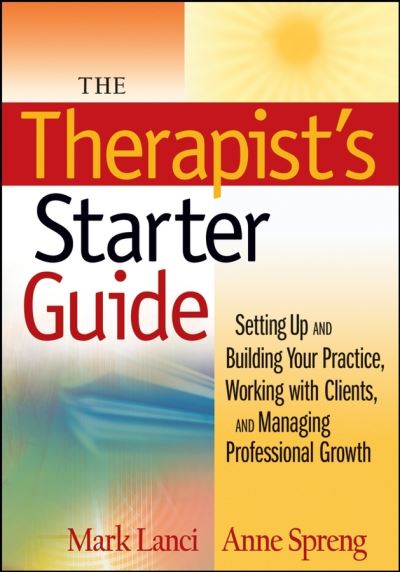 The Therapist's Starter Guide: Setting Up and Building Your Practice, Working with Clients, and Managing Professional Growth - Lanci, Mark (Bellingham, WA) - Books - John Wiley & Sons Inc - 9780470228920 - August 1, 2008