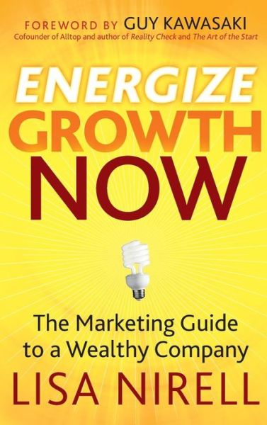 Cover for Lisa Nirell · Energize Growth Now: The Marketing Guide to a Wealthy Company (Hardcover Book) (2009)