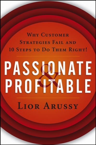 Passionate and Profitable: Why Customer Strategies Fail and Ten Steps to Do Them Right! - Lior Arussy - Livres - John Wiley & Sons Inc - 9780471713920 - 11 mars 2005