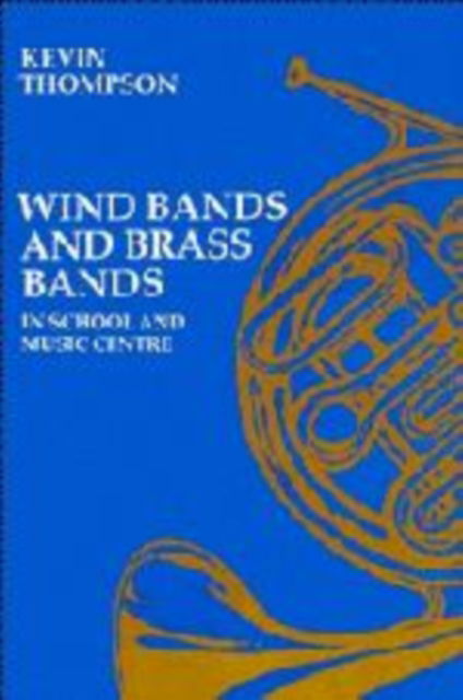 Cover for Kevin Thompson · Wind Bands and Brass Bands in School and Music Centre - Resources of Music (Hardcover Book) (1985)