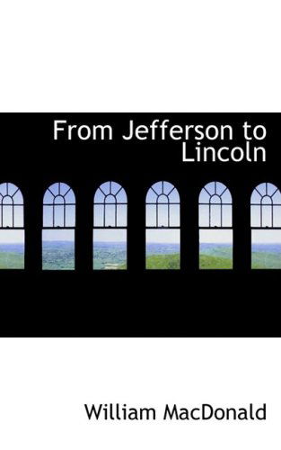 From Jefferson to Lincoln - William Macdonald - Books - BiblioLife - 9780554890920 - August 21, 2008