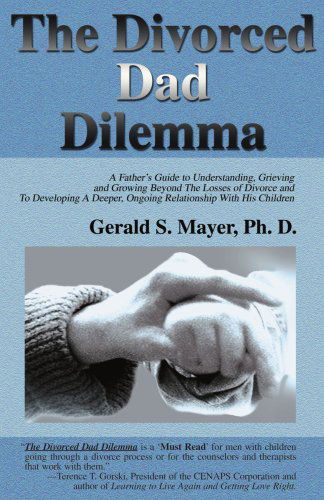 Cover for Gerald Mayer · The Divorced Dad Dilemma: a Father's Guide to Understanding, Grieving and Growing Beyond the Losses of Divorce and to Developing a Deeper, Ongoing Relationship with His Children (Pocketbok) (2000)