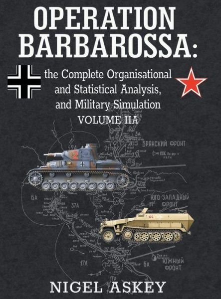 Cover for Nigel Askey · Operation Barbarossa the Complete Organisational and Statistical Analysis, and Military Simulation, Volume IIA (Gebundenes Buch) (2017)