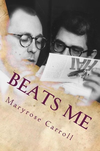 Beats Me: Love, Poetry, Censorship, from Chicago to Appalachia - Maryrose Carroll - Books - Big Table Book - 9780692369920 - February 16, 2015