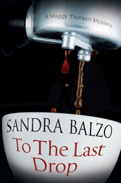 Cover for Sandra Balzo · To the Last Drop - A Maggy Thorsen Mystery (Hardcover Book) [Main edition] (2016)