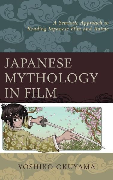 Cover for Yoshiko Okuyama · Japanese Mythology in Film: A Semiotic Approach to Reading Japanese Film and Anime (Inbunden Bok) (2015)