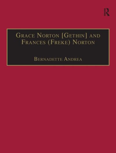 Cover for Bernadette Andrea · Grace Norton [Gethin] and Frances (Freke) Norton: Printed Writings 1641–1700: Series II, Part Two, Volume 9 - The Early Modern Englishwoman: A Facsimile Library of Essential Works &amp; Printed Writings, 1641-1700: Series II, Part Two (Hardcover Book) [Facsimile edition] (2003)