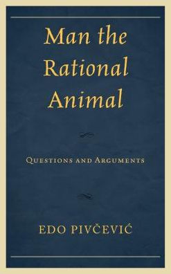 Cover for Edo Pivcevic · Man the Rational Animal: Questions and Arguments (Hardcover bog) (2016)