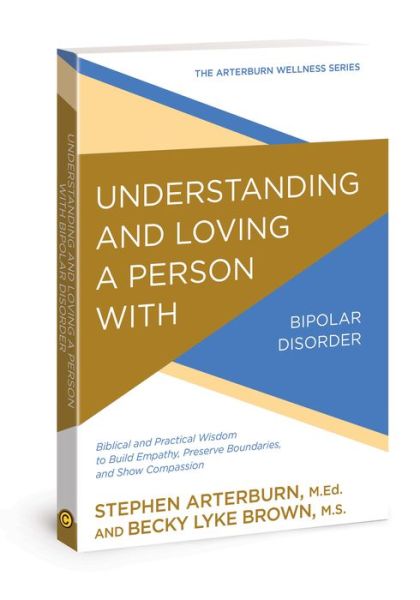 Cover for Stephen Arterburn · Understanding and Loving a Person with Bipolar Disorder Biblical and Practical Wisdom to Build Empathy, Preserve Boundaries, and Show Compassion (Paperback Book) (2018)