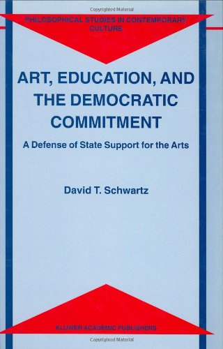 Cover for D.T. Schwartz · Art, Education, and the Democratic Commitment: A Defense of State Support for the Arts - Philosophical Studies in Contemporary Culture (Hardcover Book) [2000 edition] (2000)