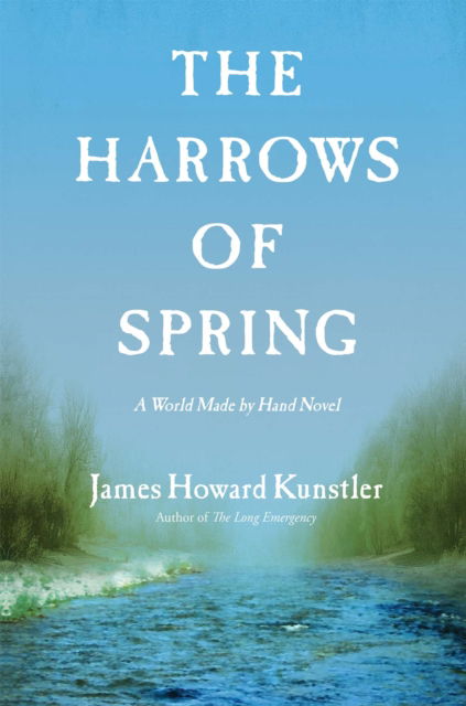 Cover for James Howard Kunstler · The Harrows of Spring: A World Made by Hand Novel (Hardcover Book) [First edition. edition] (2016)