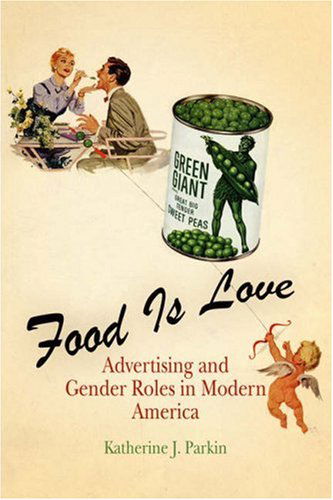 Cover for Katherine J. Parkin · Food Is Love: Advertising and Gender Roles in Modern America (Paperback Book) (2007)