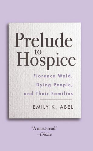 Cover for Emily K. Abel · Prelude to Hospice: Florence Wald, Dying People, and their Families - Critical Issues in Health and Medicine (Paperback Book) [New in Paperback edition] (2020)