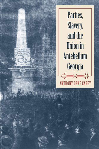 Cover for Anthony Gene Carey · Parties, Slavery, and the Union in Antebellum Georgia (Paperback Book) (2012)